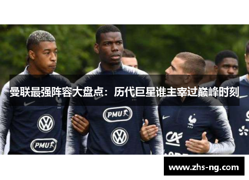 曼联最强阵容大盘点：历代巨星谁主宰过巅峰时刻